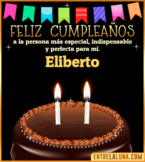 Feliz Cumpleaños a la persona más especial Eliberto