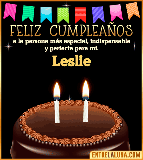 Feliz Cumpleaños a la persona más especial Leslie
