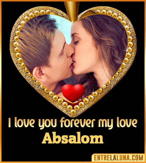 I love you forever my love Absalom