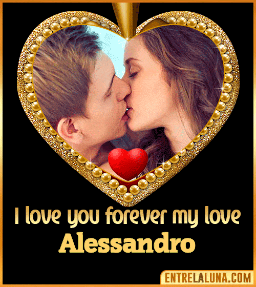 I love you forever my love Alessandro