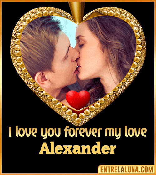 I love you forever my love Alexander