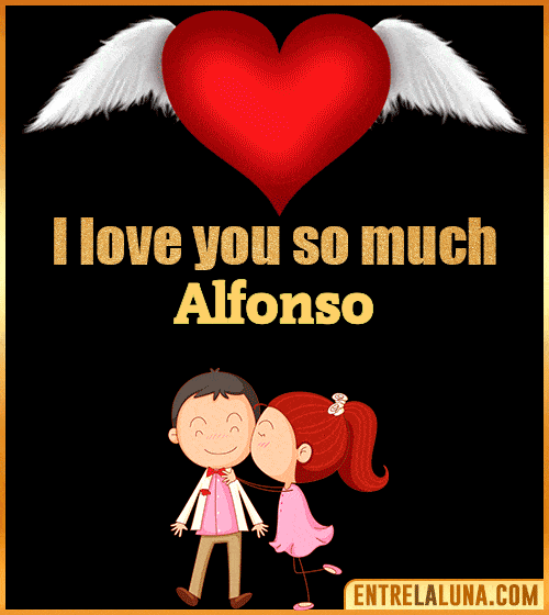 I love you so much Alfonso