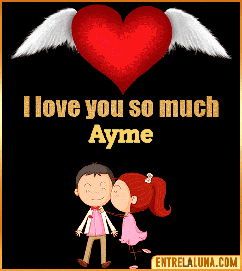 I love you so much Ayme