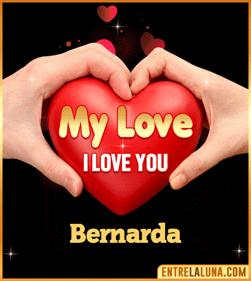 My Love i love You Bernarda