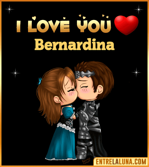 I love you Bernardina