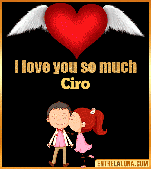 I love you so much Ciro