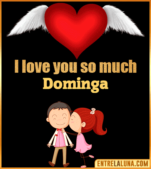 I love you so much Dominga