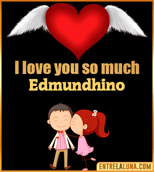 I love you so much Edmundhino