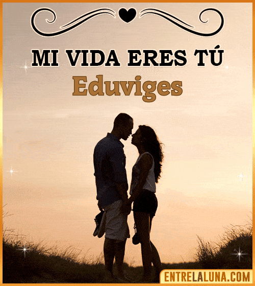 Mi vida eres tú Eduviges