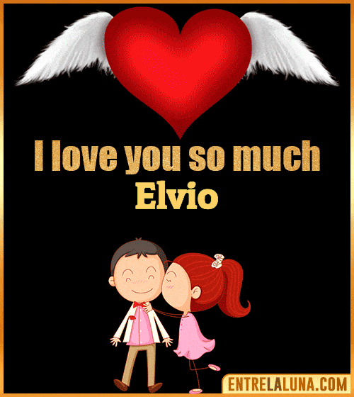 I love you so much Elvio