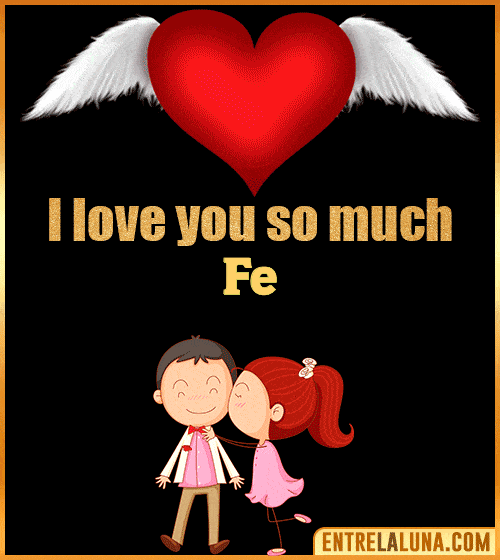 I love you so much Fe