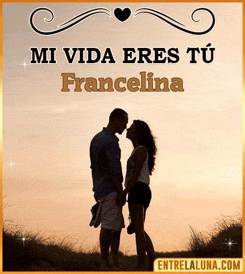 Mi vida eres tú Francelina
