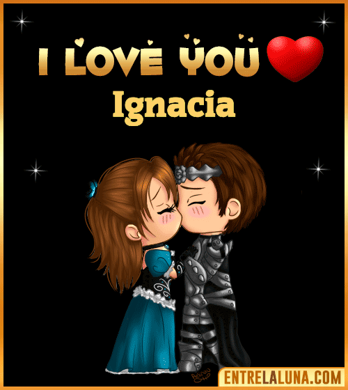 I love you Ignacia
