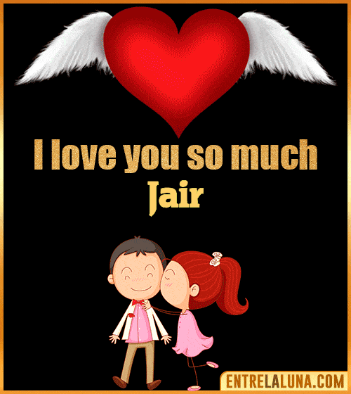I love you so much Jair