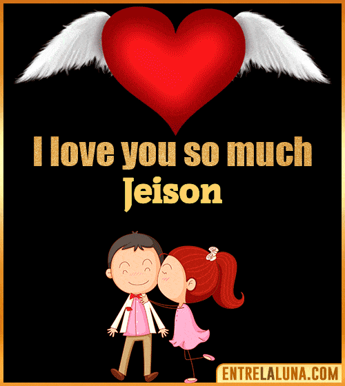 I love you so much Jeison