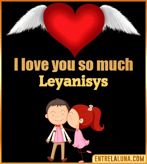I love you so much Leyanisys