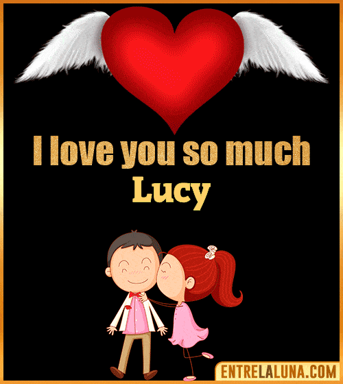 I love you so much Lucy