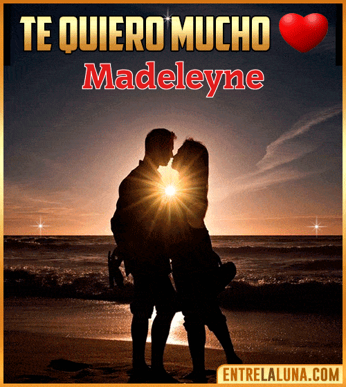 Te quiero mucho Madeleyne