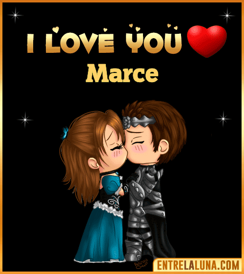 I love you Marce