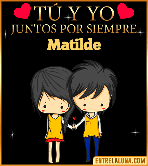 Tú y Yo juntos por siempre Matilde