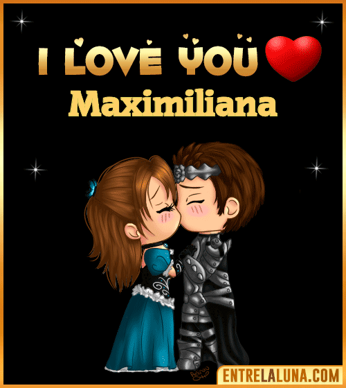 I love you Maximiliana