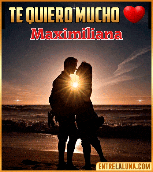Te quiero mucho Maximiliana