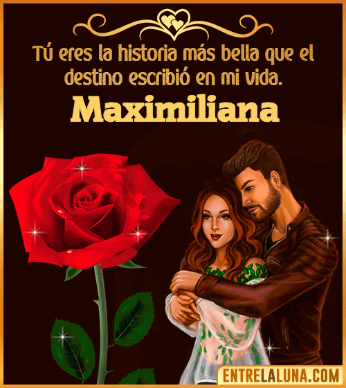 Tú eres la historia más bella en mi vida Maximiliana