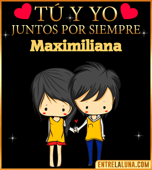Tú y Yo juntos por siempre Maximiliana
