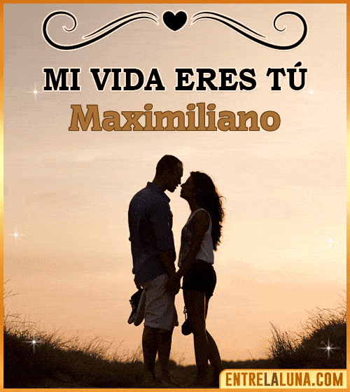 Mi vida eres tú Maximiliano