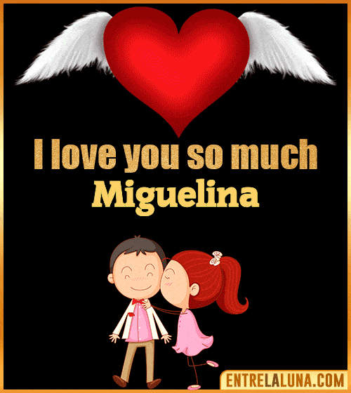 I love you so much Miguelina