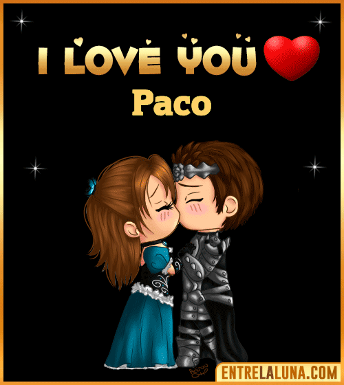I love you Paco