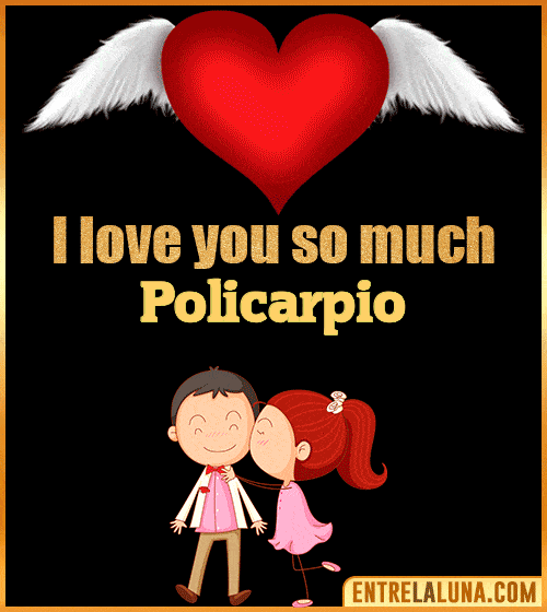 I love you so much Policarpio
