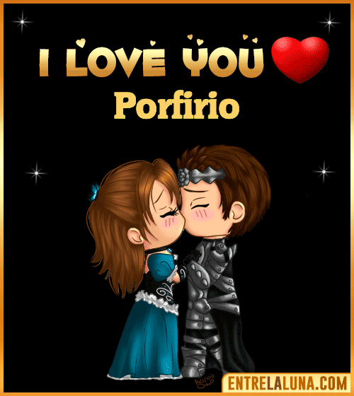 I love you Porfirio