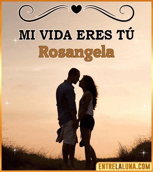 Mi vida eres tú Rosangela