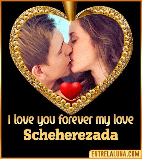 I love you forever my love Scheherezada