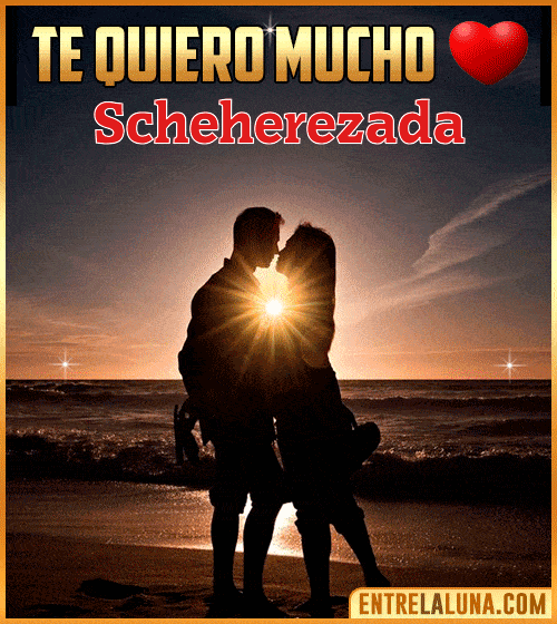 Te quiero mucho Scheherezada