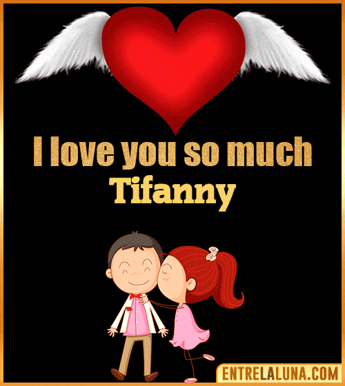 I love you so much Tifanny