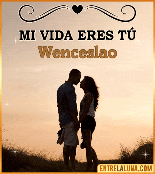 Mi vida eres tú Wenceslao