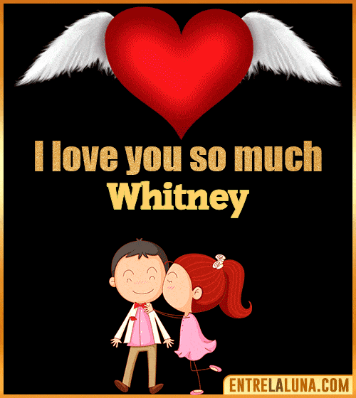 I love you so much Whitney