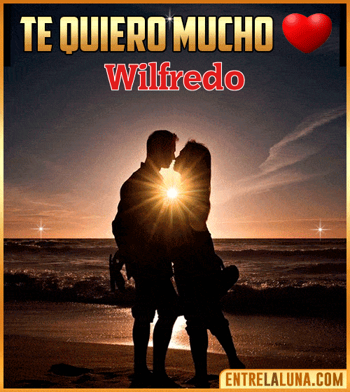 Te quiero mucho Wilfredo