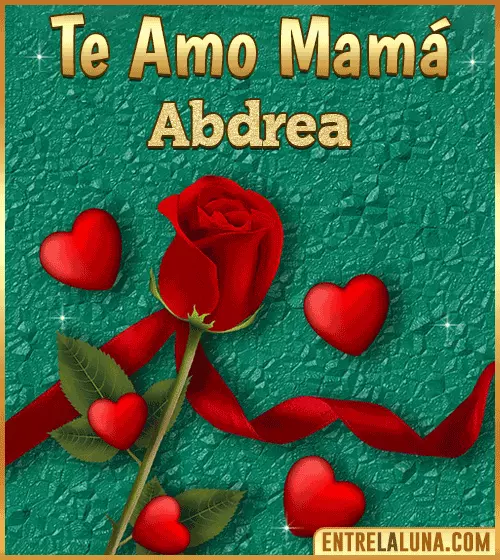 Te amo mama Abdrea