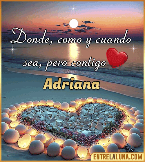 Donde, como y cuando sea, pero contigo amor Adriana