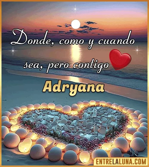 Donde, como y cuando sea, pero contigo amor Adryana