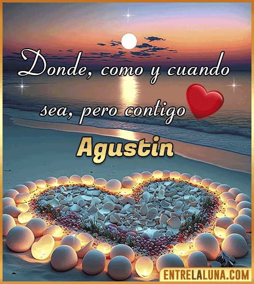 Donde, como y cuando sea, pero contigo amor Agustin