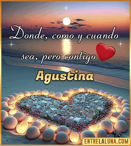 Donde, como y cuando sea, pero contigo amor Agustina