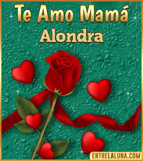 Te amo mama Alondra