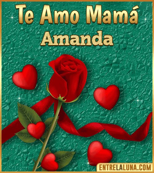 Te amo mama Amanda