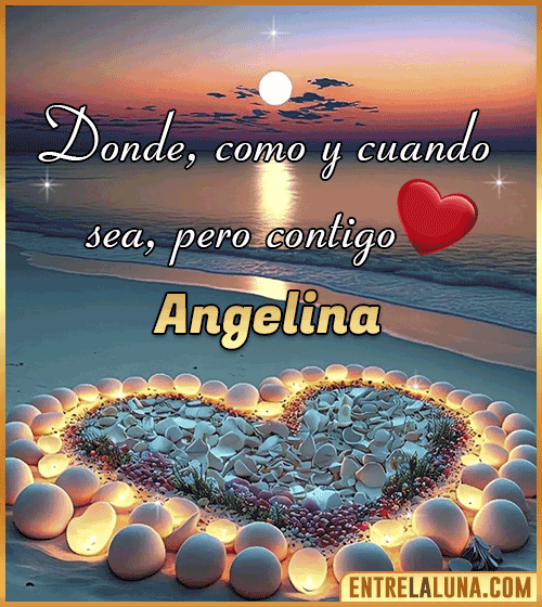 Donde, como y cuando sea, pero contigo amor Angelina