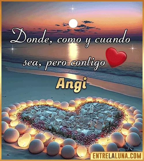 Donde, como y cuando sea, pero contigo amor Angi