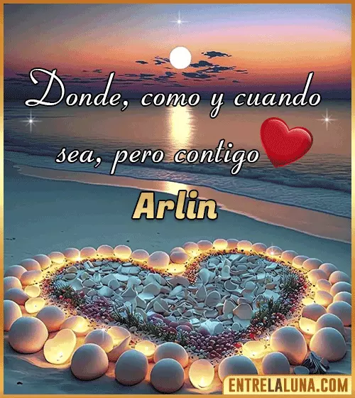 Donde, como y cuando sea, pero contigo amor Arlin